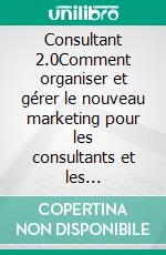 Consultant 2.0Comment organiser et gérer le nouveau marketing pour les consultants et les professionnels. E-book. Formato EPUB ebook di Stefano Calicchio