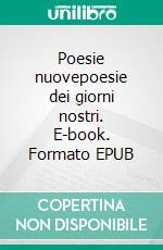 Poesie nuovepoesie dei giorni nostri. E-book. Formato EPUB ebook di Sigfrido del Ponte