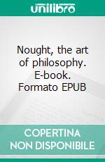 Nought, the art of philosophy. E-book. Formato EPUB ebook di Hartanto