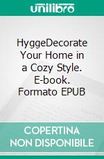 HyggeDecorate Your Home in a Cozy Style. E-book. Formato EPUB ebook