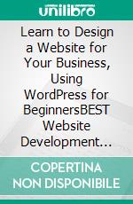 Learn to Design a Website for Your Business, Using WordPress for BeginnersBEST Website Development Methods, for Building Advanced Sites EFFORTLESSLY to Full Optimization, Creating Content and More.. E-book. Formato EPUB ebook