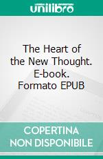 The Heart of the New Thought. E-book. Formato EPUB ebook