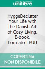 HyggeDeclutter Your Life with the Danish Art of Cozy Living. E-book. Formato EPUB ebook di Hillary Janssen