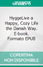 HyggeLive a Happy, Cozy Life the Danish Way. E-book. Formato EPUB ebook di Hillary Janssen