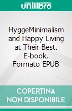 HyggeMinimalism and Happy Living at Their Best. E-book. Formato EPUB ebook di Hillary Janssen