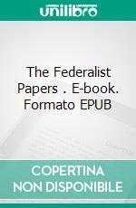 The Federalist Papers . E-book. Formato EPUB ebook