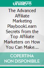 The Advanced Affiliate Marketing PlaybookLearn Secrets from the Top Affiliate Marketers on How You Can Make Passive Income Online, Through Utilizing Amazon and Other Affiliate Programs Successfully!. E-book. Formato EPUB ebook di Graham Fisher