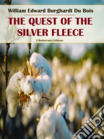 The Quest of the Silver Fleece. E-book. Formato EPUB ebook di William Edward Burghardt Du Bois