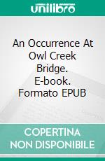 An Occurrence At Owl Creek Bridge. E-book. Formato EPUB ebook di Ambrose Bierce