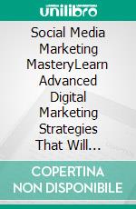 Social Media Marketing MasteryLearn Advanced Digital Marketing Strategies That Will Transform Your Business or Agency on Understanding the Power of Analytics, Facebook Advertising, and Much More. E-book. Formato EPUB ebook di Graham Fisher