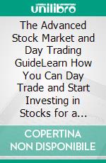 The Advanced Stock Market and Day Trading GuideLearn How You Can Day Trade and Start Investing in Stocks for a Living, Follow Beginners Strategies for Trading Penny Stocks, Bonds, Options, and Forex.. E-book. Formato EPUB ebook di Neil Sharp