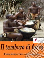 Il tamburo di fuoco. Dramma africano di calore, colore, rumore, odori. E-book. Formato EPUB ebook