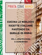 Cucina le migliori ricette italiane partendo da quelle di Roma!Vol.1: Amatriciana e Carbonara. E-book. Formato PDF ebook