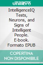 IntelligenceIQ Tests, Neurons, and Signs of Intelligent People. E-book. Formato EPUB ebook