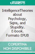 IntelligenceTheories about Psychology, Signs, and Stupidity. E-book. Formato EPUB ebook di Jason Hendrickson