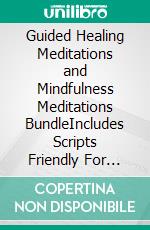 Guided Healing Meditations and Mindfulness Meditations BundleIncludes Scripts Friendly For Beginners Such as Chakra Healing, Vipassana, Body Scan Meditation, and More. E-book. Formato EPUB ebook