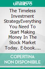 The Timeless Investment StrategyEverything You Need To Start Making Money In The Stock Market Today. E-book. Formato EPUB ebook