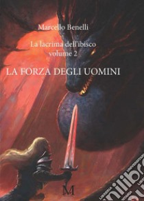 La lacrima dell'ibisco volume 2 - La forza degli uomini. E-book. Formato EPUB ebook di Marcello Benelli