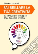 Fai brillare la tua creatività12 consigli per sviluppare il Pensiero Creativo. E-book. Formato EPUB