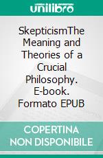 SkepticismThe Meaning and Theories of a Crucial Philosophy. E-book. Formato EPUB ebook