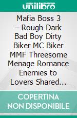 Mafia Boss 3 – Rough Dark Bad Boy Dirty Biker MC Biker MMF Threesome Menage Romance  Enemies to Lovers Shared MFM Story. E-book. Formato EPUB