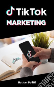 TikTok MarketingEarn money from home!. E-book. Formato EPUB ebook di Nathan Politti