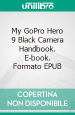 My GoPro Hero 9 Black Camera Handbook. E-book. Formato EPUB ebook