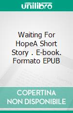 Waiting For HopeA Short Story . E-book. Formato EPUB