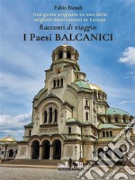 Racconti di viaggio: I Paesi BalcaniciUna guida originale su una delle migliori destinazioni in Europa. E-book. Formato EPUB ebook