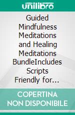 Guided Mindfulness Meditations and Healing Meditations BundleIncludes Scripts Friendly for Beginners Such as Vipassana, Reiki Healing, Body Scan Meditation, Deep Sleep, Chakra Awakening, and More. E-book. Formato EPUB ebook di Ultimate Meditation Academy