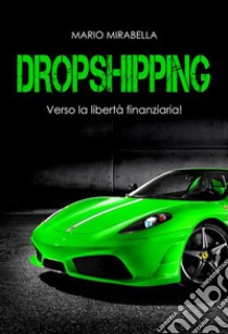 DropshippingVerso la libertà finanziaria. E-book. Formato EPUB ebook di Mario Mirabella