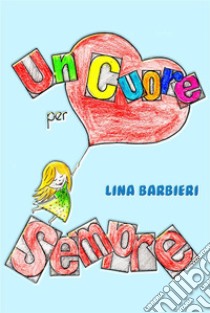 Un Cuore per Sempre. E-book. Formato EPUB ebook di Lina Barbieri