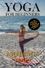 Yoga For Beginners: Ashtanga YogaThe Complete Guide to Master Ashtanga Yoga; Benefits, Essentials, Asanas (with Pictures), Ashtanga Meditation, Common Mistakes, FAQs, and Common Myths. E-book. Formato EPUB