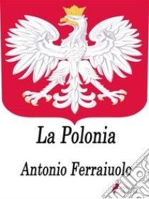 La Polonia . E-book. Formato EPUB ebook di Antonio Ferraiuolo