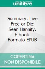 Summary: Live Free or Die: Sean Hannity. E-book. Formato EPUB ebook di Scott Campbell