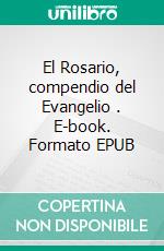 El Rosario, compendio del Evangelio . E-book. Formato EPUB ebook di Adrián Alberto Aguilera Arámbula