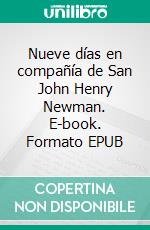 Nueve días en compañía de San John Henry Newman. E-book. Formato EPUB ebook di Adrián Alberto Aguilera Arámbula