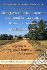 Ringrazierai i tuoi nemici e amerai la tua storia. E-book. Formato EPUB ebook