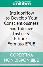 IntuitionHow to Develop Your Conscientiousness and Intuitive Instincts. E-book. Formato EPUB ebook di Celesta Kopps