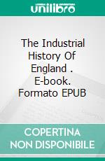 The Industrial History Of England . E-book. Formato EPUB ebook