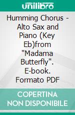 Humming Chorus -  Alto Sax and Piano (Key Eb)from 'Madama Butterfly'. E-book. Formato PDF ebook