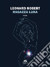 Ragazza luna. E-book. Formato EPUB ebook di Leonard Robert