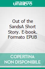 Out of the SandsA Short Story. E-book. Formato EPUB ebook