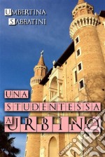 Una Studentessa a Urbino. E-book. Formato EPUB