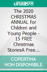 The 2020 CHRISTMAS ANNUAL for Children and Young People - 15 FREE Christmas StoriesA Free EBook. E-book. Formato PDF ebook di Various