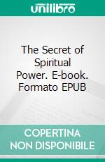 The Secret of Spiritual Power. E-book. Formato EPUB ebook di George W. Watson