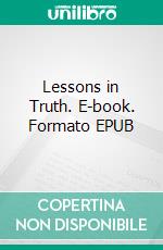 Lessons in Truth. E-book. Formato EPUB ebook di H. Emilie Cady