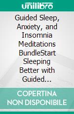 Guided Sleep, Anxiety, and Insomnia Meditations BundleStart Sleeping Better with Guided Meditation, Used for Kids and Adults to Have a Better Night's Rest Instantly in Less Time!. E-book. Formato EPUB ebook di Ultimate Meditation Academy