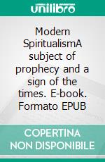 Modern SpiritualismA subject of prophecy and a sign of the times. E-book. Formato EPUB ebook