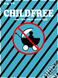 ChildfreeUna vita felice senza figli. E-book. Formato EPUB ebook